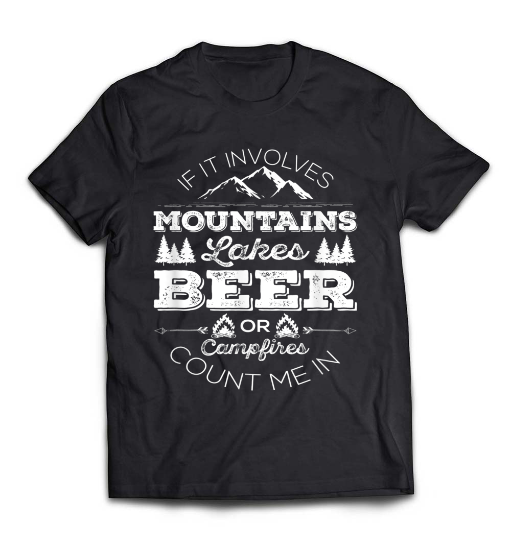 If It Involves Mountains, Lakes, Beer, or Campfires T-Shirt – The Perfect Camping Tee